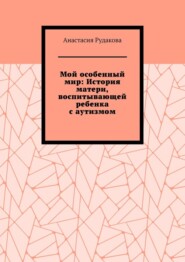 Мой особенный мир: История матери, воспитывающей ребенка с аутизмом