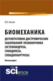 Биомеханика дегенеративно-дистрофических заболеваний позвоночника (остеохондроза, спондилёза, спондилоартроза). (Ординатура, Специалитет). Монография.