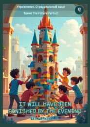 Упражнения. Страдательный залог. Время The Future Perfect