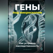 Гены под микроскопом: Как устроена наследственность