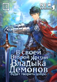 В своей второй жизни Владыка Демонов будет творить добро. Том 3