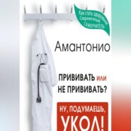 Прививать или не прививать? или Ну, подумаешь, укол! Мифы о вакцинации