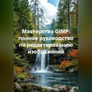 Мастерство GIMP: полное руководство по редактированию изображений