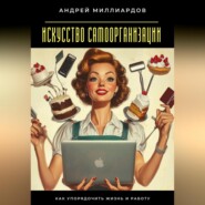 Искусство самоорганизации. Как упорядочить жизнь и работу