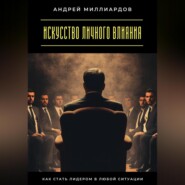 Искусство личного влияния. Как стать лидером в любой ситуации