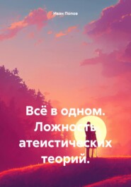 Всё в одном. Ложность атеистических теорий.