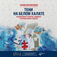 Тени на белом халате. Кардиохирург о врачах, ошибках и человеческих судьбах