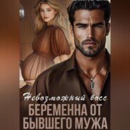 Невозможный босс. Беременна от бывшего мужа