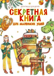 Секретная книга для маленьких ушей. Дети пишут для детей