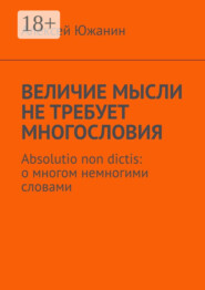 Величие мысли не требует многословия. Absolutio non dictis: о многом немногими словами