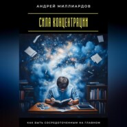 Сила концентрации. Как быть сосредоточенным на главном