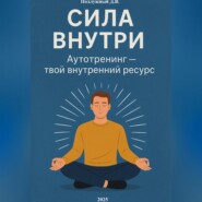 Сила внутри. Аутотренинг – твой внутренний ресурс