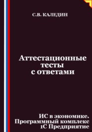 Аттестационные тесты с ответами. ИС в экономике. Программный комплекс 1С Предприятие