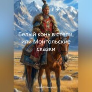 Белый конь в степи, или Монгольские сказки