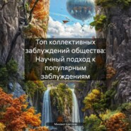 Топ коллективных заблуждений общества: Научный подход к популярным заблуждениям.