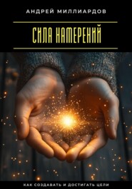 Сила намерений. Как создавать и достигать цели