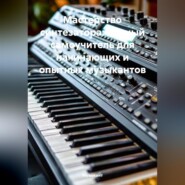 Мастерство синтезатора: полный самоучитель для начинающих и опытных музыкантов