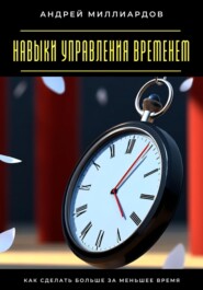 Навыки управления временем. Как сделать больше за меньшее время