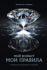 Мой возраст – мои правила: Психология здорового старения