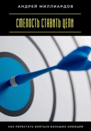 Смелость ставить цели. Как перестать бояться больших амбиций