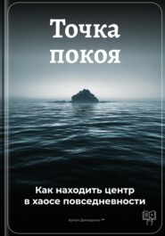 Точка покоя: Как находить центр в хаосе повседневности