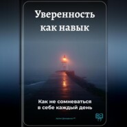 Уверенность как навык: Как не сомневаться в себе каждый день
