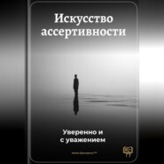 Искусство ассертивности: Уверенно и с уважением