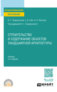 Строительство и содержание объектов ландшафтной архитектуры 5-е изд., испр. и доп. Учебник для СПО