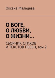 О Боге, о любви, о жизни… Сборник стихов и текстов песен. Том 2