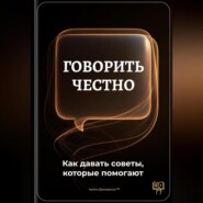 Говорить честно: Как давать советы, которые помогают
