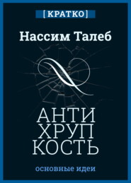 Антихрупкость. Как извлечь выгоду из хаоса. Нассим Талеб. Кратко