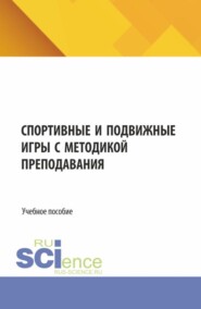 Спортивные и подвижные игры с методикой преподавания. (Бакалавриат, Магистратура). Учебное пособие.