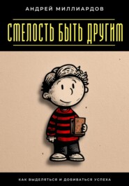 Смелость быть другим. Как выделяться и добиваться успеха