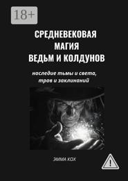 Средневековая магия ведьм и колдунов. Наследие тьмы и света, трав и заклинаний