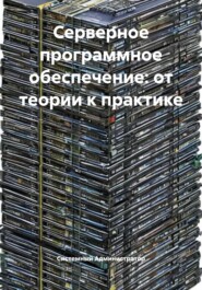 Серверное программное обеспечение: от теории к практике