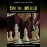 Искусство создания шансов. Как найти возможности там, где их не видят