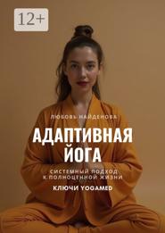 Адаптивная йога. Системный подход к полноценной жизни. Ключи YOGAMED