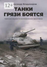 Танки грязи боятся. Написано внуком по воспоминаниям фронтовика