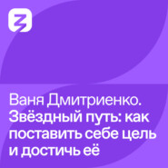 Ваня Дмитриенко – Звёздный путь: как поставить себе цель и достичь её