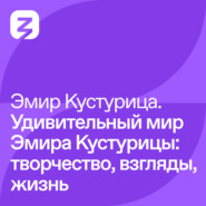 Эмир Кустурица – Удивительный мир Эмира Кустурицы: творчество, взгляды, жизнь