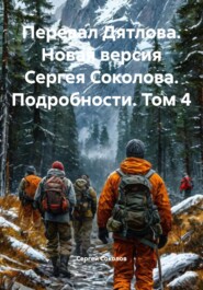 Перевал Дятлова. Новая версия Сергея Соколова. Подробности. Том 4