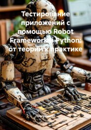 Тестирование приложений с помощью Robot Framework и Python: от теории к практике