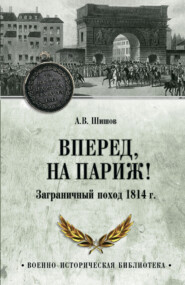 Вперед, на Париж! Заграничный поход 1814 г.