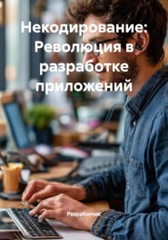 Некодирование: Революция в разработке приложений