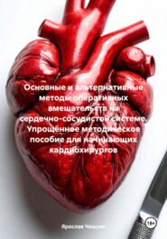 Основные и альтернативные методы оперативных вмешательств на сердечно-сосудистой системе. Упрощённое методическое пособие для начинающих кардиохирургов