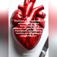 Основные и альтернативные методы оперативных вмешательств на сердечно-сосудистой системе. Упрощённое методическое пособие для начинающих кардиохирургов.