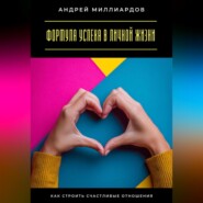 Формула успеха в личной жизни. Как строить счастливые отношения