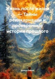 Жизнь после жизни – Тайны реинкарнации и проверенные истории прошлого