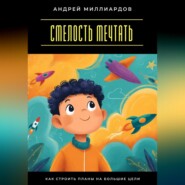 Смелость мечтать. Как строить планы на большие цели