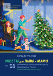 Советы для папы и мамы. Или 58 рекомендаций по воспитанию и уходу за малышом до двух лет
